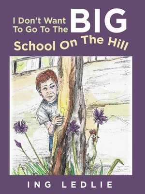 cover image of I Don't Want to Go to the Big School On the Hill
